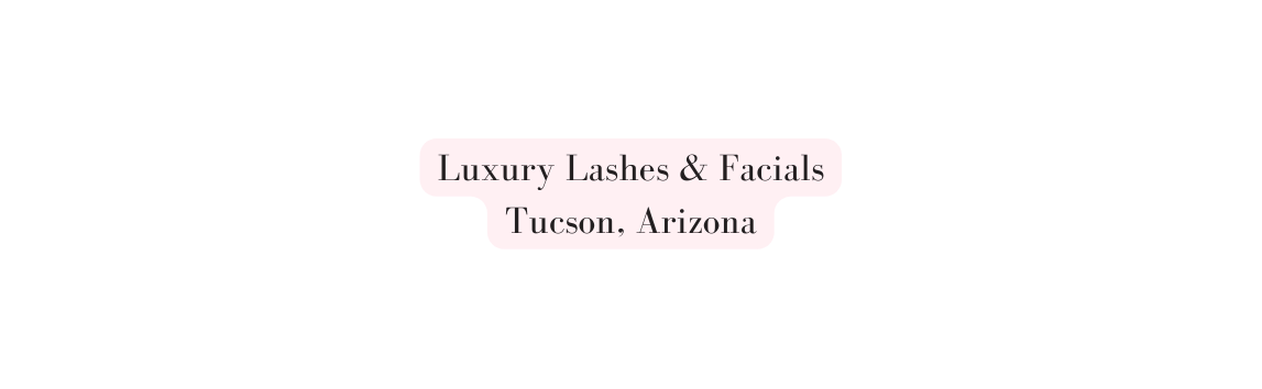 Luxury Lashes Facials Tucson Arizona